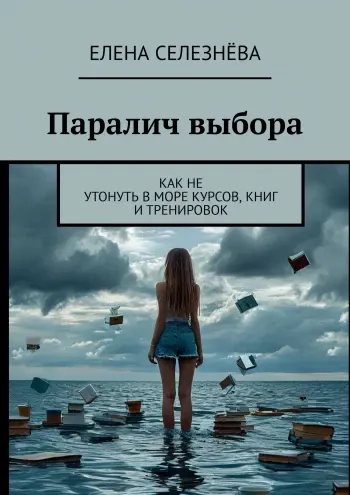 Скачать курс «Паралич выбора. Как не утонуть в море курсов, книг и тренировок (Елена Селезнёва)» (елена селезнева) — слив курса