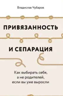 Скачать курс «Привязанность и сепарация. Как выбирать себя, а не родителей, если вы уже выросли. Аудиокнига (Владислав Чубаров)» — слив курса