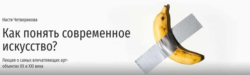 Скачать курс «[Прямая речь] Как понять современное искусство? Лекция о самых впечатляющих арт-объектах ХХ и XXI века (Настя Четверикова)» — слив курса