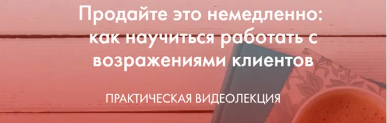 Скачать курс «Продайте это немедленно: как научиться работать с возражениями (Катерина Версалева)» — слив курса