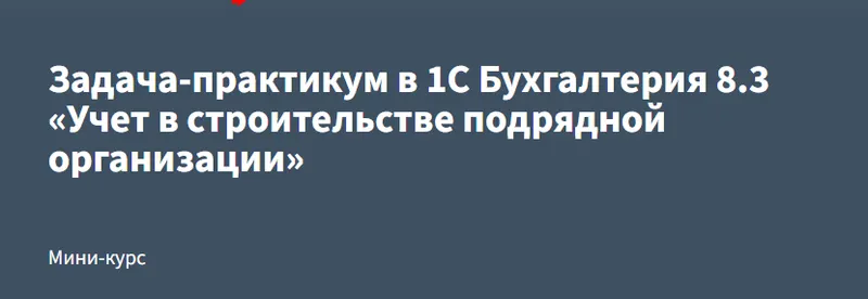 Скачать курс «[РУНО] Задача-практикум в 1С Бухгалтерия 8.3 «Учет в строительстве подрядной организации» (Эльвира Сагетдинова)» — слив курса