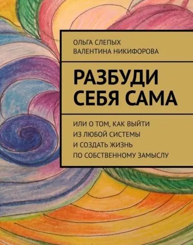 Скачать курс «Разбуди себя сама. Или о том, как выйти из любой системы и создать жизнь по собственному замыслу (Ольга Слепых, Валентина Никифорова)» — слив курса