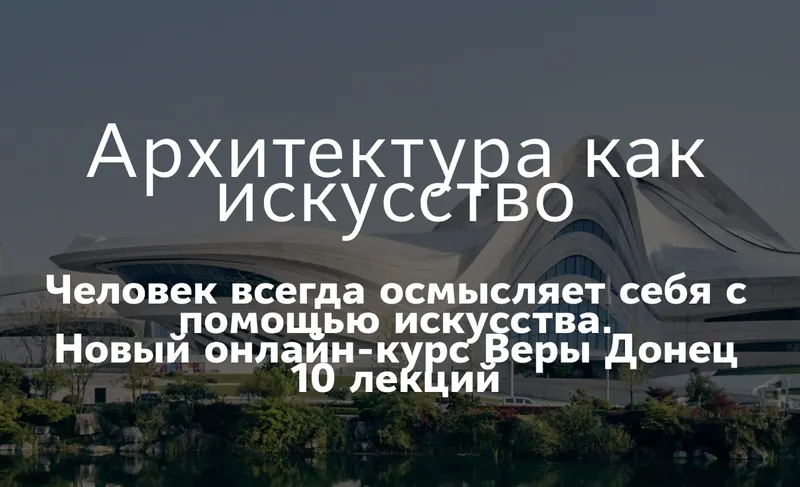 Скачать курс «[Таким путем] Архитектура как искусство. Основные направления современной архитектуры (Вера Донец)» — слив курса