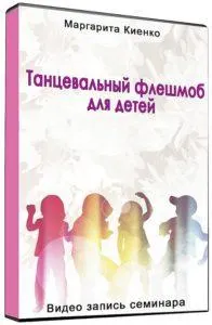 Скачать курс «Танцевальный флешмоб для детей (Маргарита Киенко)» — слив курса