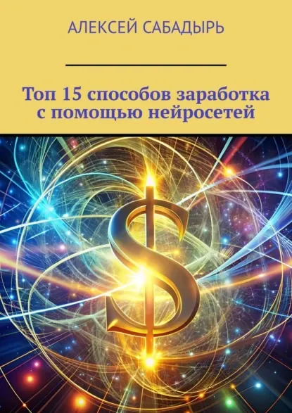 Скачать курс «Топ 15 способов заработка с помощью нейросетей (Алексей Сабадырь)» — слив курса