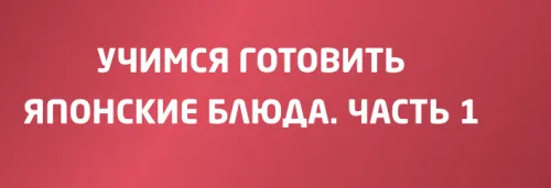 Скачать курс «Учимся готовить японские блюда. Часть 1 (Екатерина Рюмкина)» (блюда японии) — слив курса
