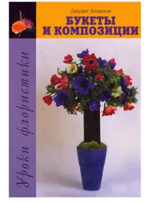 Скачать курс «Уроки флористики. Букеты и композиции. Практические советы по аранжировке живых цветов (Джудит Блэклок)» — слив курса