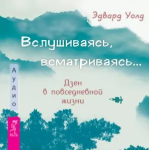 Скачать курс «Вслушиваясь, всматриваясь… Дзен в повседневной жизни. Аудиокнига (Эдвард Уолд)» — слив курса