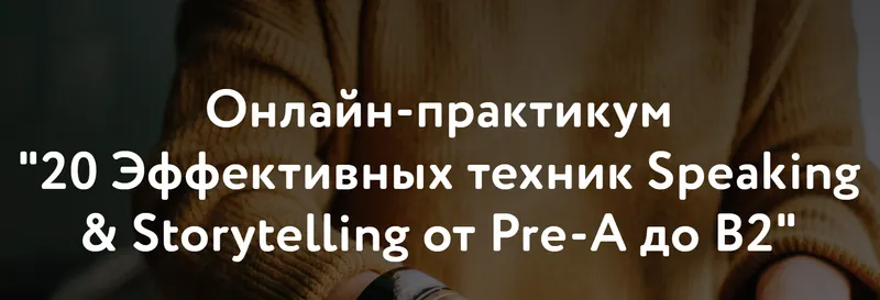 Скачать курс «20 Эффективных техник Speaking & Storytelling от Pre-А до B2 (Элеонора Кружкова)» — слив курса