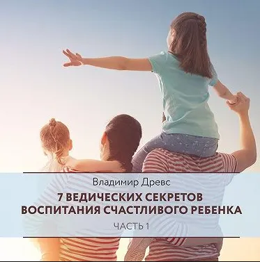 Скачать курс «7 ведических секретов воспитания счастливого ребенка. Часть 1. Аудиокнига (Владимир Древс)» — слив курса