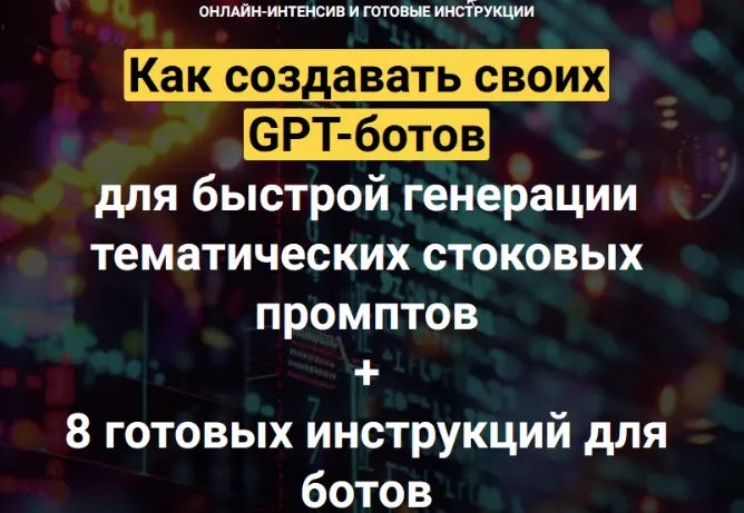 Скачать курс «Как создавать своих GPT-ботов для быстрой генерации тематических стоковых промптов (Вадим Закиров)» — слив курса