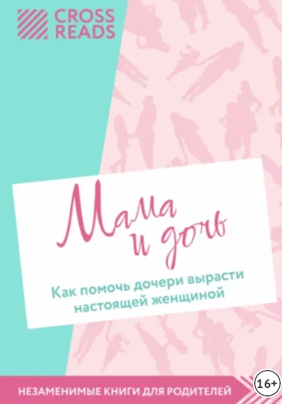 Скачать курс «[CrossReads] Мама и дочь. Как помочь дочери вырасти настоящей женщиной» — слив курса