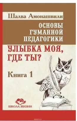 Скачать курс «Основы гуманной педагогики. Книга 1. Улыбка моя, где ты? (Шалва Амонашвили)» — слив курса