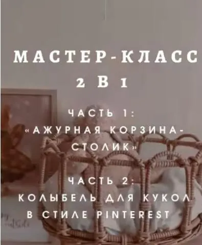 Обложка курса «Мастер-класс 2 в 1. «Ажурная корзина столик» и «Колыбель для кукол в стиле Pinterest» (Анна Бурцева)»