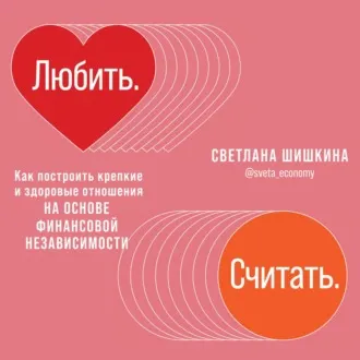 Скачать курс «Любить. Считать. Как построить крепкие и здоровые отношения на основе финансовой независимости. Аудиокнига (Светлана Шишкина)» — слив курса