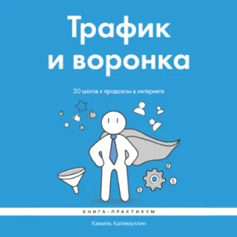 Скачать курс «Трафик и воронка. 20 шагов к продажам в интернете. Книга-практикум. Аудиокнига (Камиль Калимуллин)» — слив курса