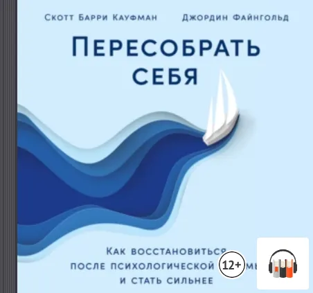 Скачать курс «Пересобрать себя. Как восстановиться после психологической травмы и стать сильнее. Аудиокнига (Скотт Барри Кауфман, Джордин Файнгольд)» — слив курса