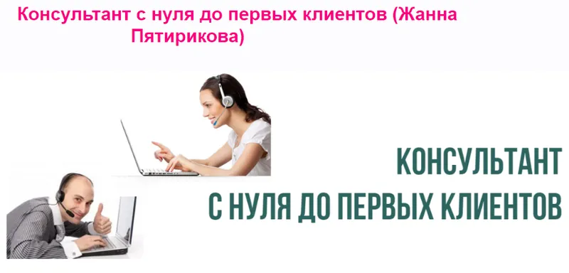 Скачать курс «Консультант с нуля до первых клиентов (Жанна Пятирикова)» — слив курса