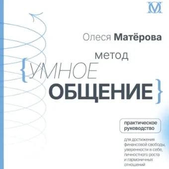 Скачать курс «Метод «Умное общение». Практическое руководство для достижения финансовой свободы. Аудиокнига (Олеся Матёрова)» — слив курса